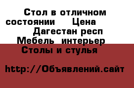 Стол в отличном состоянии.  › Цена ­ 15 000 - Дагестан респ. Мебель, интерьер » Столы и стулья   